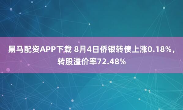 黑马配资APP下载 8月4日侨银转债上涨0.18%，转股溢价率72.48%
