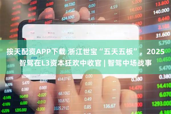 按天配资APP下载 浙江世宝“五天五板”，2025智驾在L3资本狂欢中收官 | 智驾中场战事
